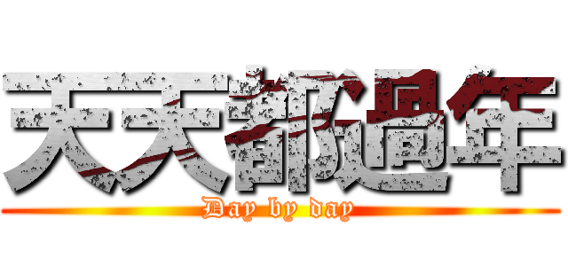 天天都過年 (Day by day)
