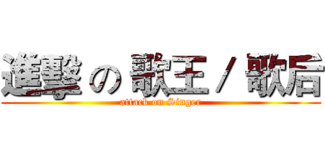 進擊 の 歌王／ 歌后 (attack on Singer)
