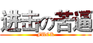 进击の苦逼 (FUCK)