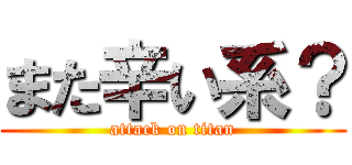 また辛い系？ (attack on titan)
