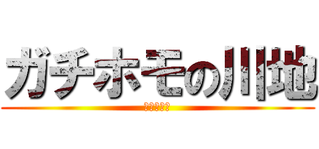 ガチホモの川地 (おちんちん)