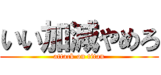 いい加減やめろ (attack on titan)