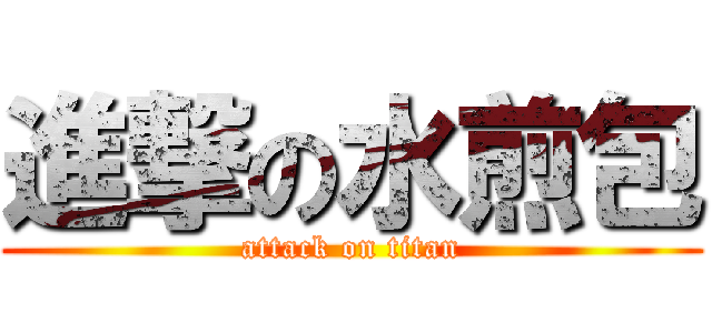 進撃の水煎包 (attack on titan)