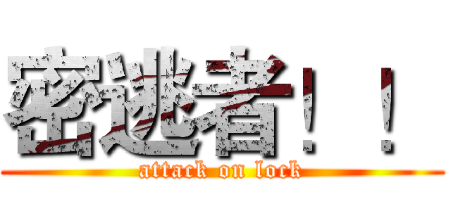 密逃者！！ (attack on lock)