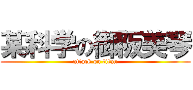 某科学の御阪美琴 (attack on titan)