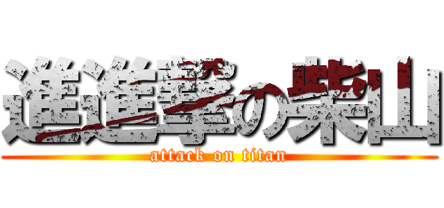 進進撃の柴山 (attack on titan)