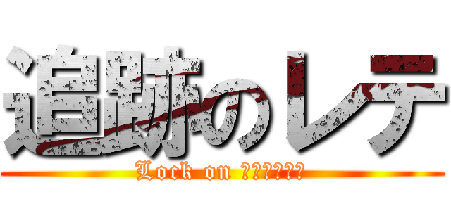追跡のレテ (Lock on ﾌｨﾙﾘｰｱ)