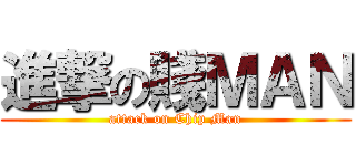 進撃の賤ＭＡＮ (attack on Chip Man)
