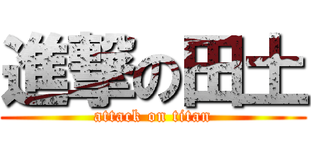 進撃の田土 (attack on titan)