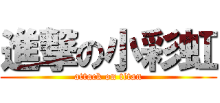 進撃の小彩虹 (attack on titan)