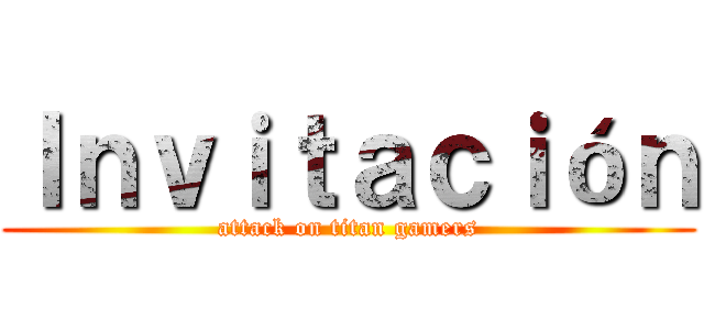 Ｉｎｖｉｔａｃｉóｎ (attack on titan gamers)