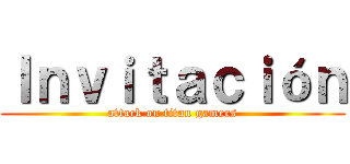Ｉｎｖｉｔａｃｉóｎ (attack on titan gamers)