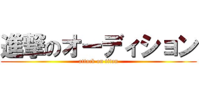 進撃のオーディション (attack on titan)