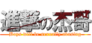 進撃の杰哥 (Boys will be sexually abusing)
