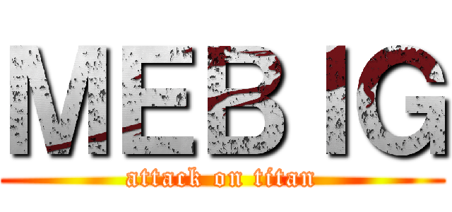 ＭＥＢＩＧ (attack on titan)