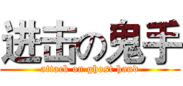 进击の鬼手 (attack on ghost hand)