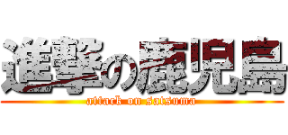 進撃の鹿児島 (attack on satsuma)
