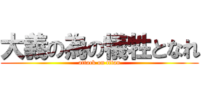 大義の為の犠牲となれ (attack on titan)