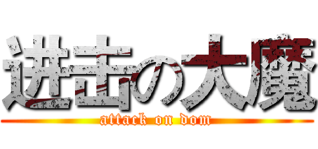 进击の大魔 (attack on dom)