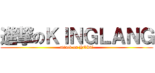 進撃のＫＩＮＧＬＡＮＧ (attack on HEAT)