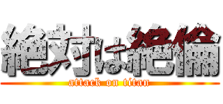 絶対は絶倫 (attack on titan)