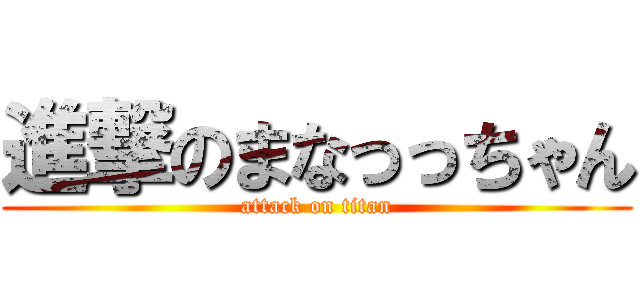 進撃のまなっっちゃん (attack on titan)