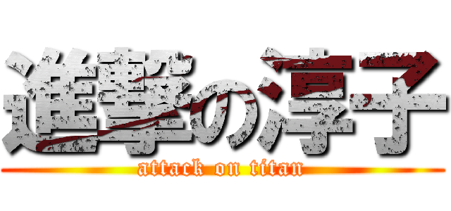 進撃の淳子 (attack on titan)