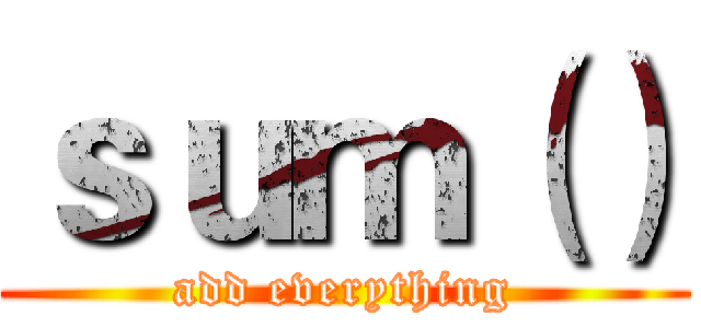 ｓｕｍ（） (add everything)