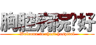 胸腔病院您好 (Welcome to chest hospital)