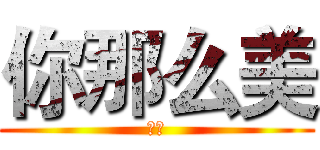 你那么美 (哈哈)