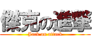 傑克の進撃 (Jack on attack)