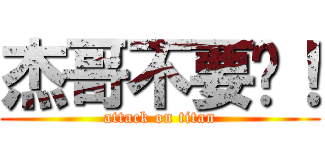 杰哥不要啊！ (attack on titan)