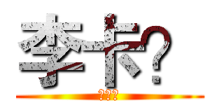 李卡？ (在吗？)