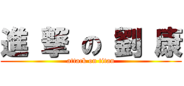 進 撃 の 劉 康 (attack on titan)