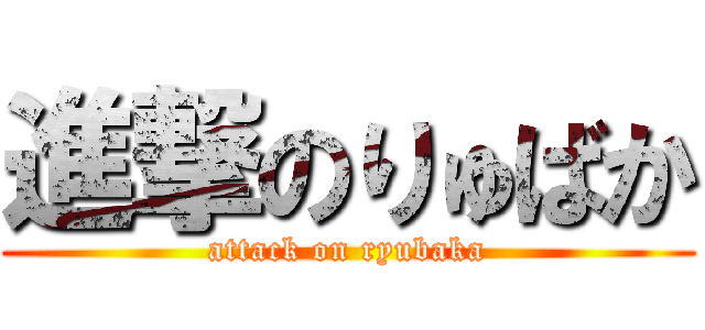 進撃のりゅばか (attack on ryubaka)