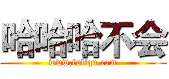 哈哈哈不会 (www.fuliqu.com)