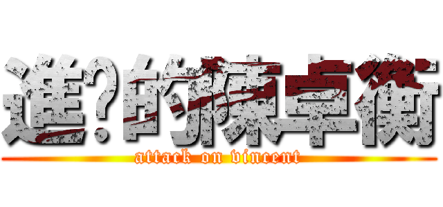 進擊的陳卓衡 (attack on vincent)