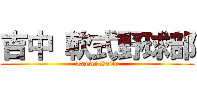吉中 軟式野球部 (Taisei Saito)