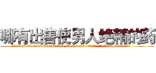 哪有出售使男人绝精的药 (哪有出售使男人绝精的药【电.话186x0156x9662-Q194843976林氏药业】我们做的是长期生意,靠的是老客户长期支持
参考消息网2月20日报道 韩媒称，“剩女多、离婚率高的城市，房价一定会上涨。”这是中国经济学家金岩石2016年12月参加在上海举行的房地产相关论坛时说的话。
)
