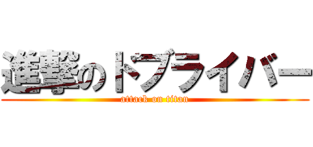 進撃のドブライバー (attack on titan)