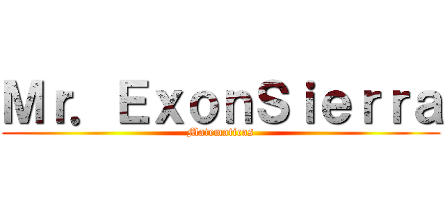 Ｍｒ．ＥｘｏｎＳｉｅｒｒａ (Matematicas)