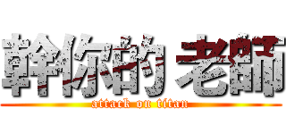 幹你的 老師 (attack on titan)