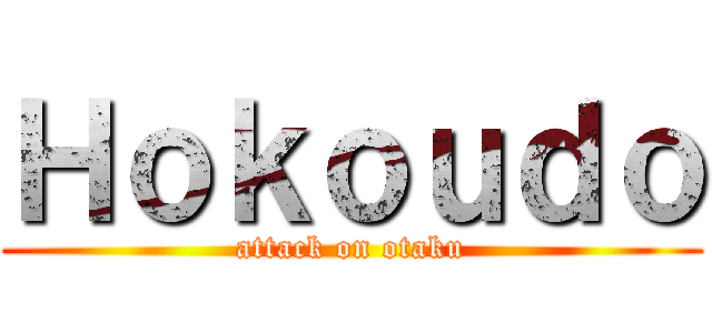 Ｈｏｋｏｕｄｏ (attack on otaku)