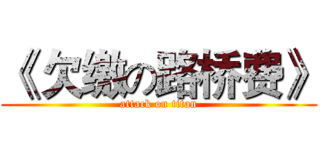 《 欠缴の路桥费》 (attack on titan)