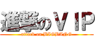 進撃のＶＩＰ (attack on BIGBANG)