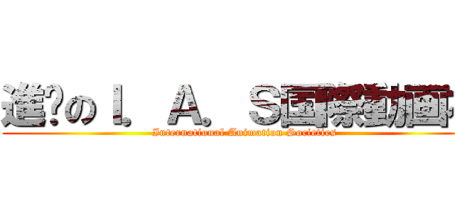 進擊のＩ．Ａ．Ｓ国際動画社 (International Animation Societies)