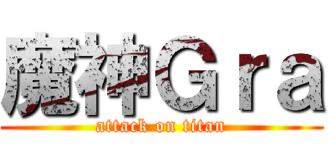 魔神Ｇｒａ (attack on titan)