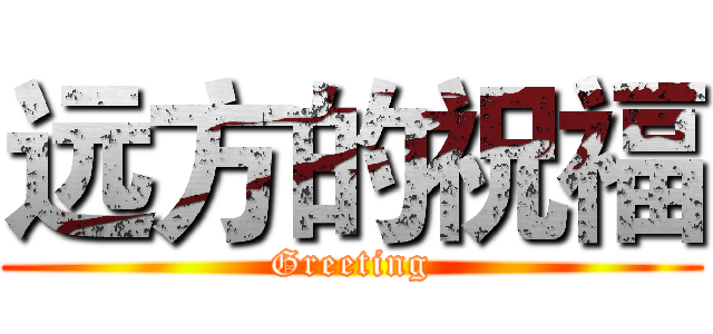远方的祝福 (Greeting)
