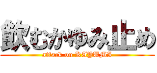 飲むかゆみ止め (attack on KAYUMI)