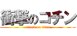 衝撃のコチン (attack on titan)